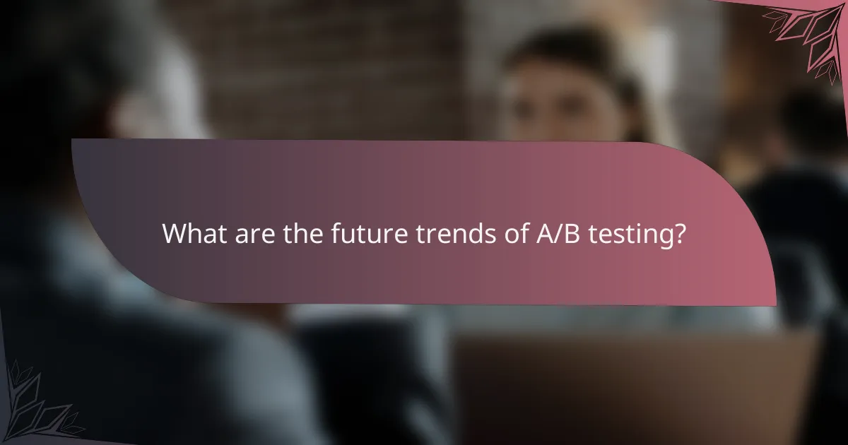 What are the future trends of A/B testing?