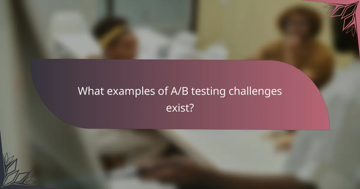 What examples of A/B testing challenges exist?