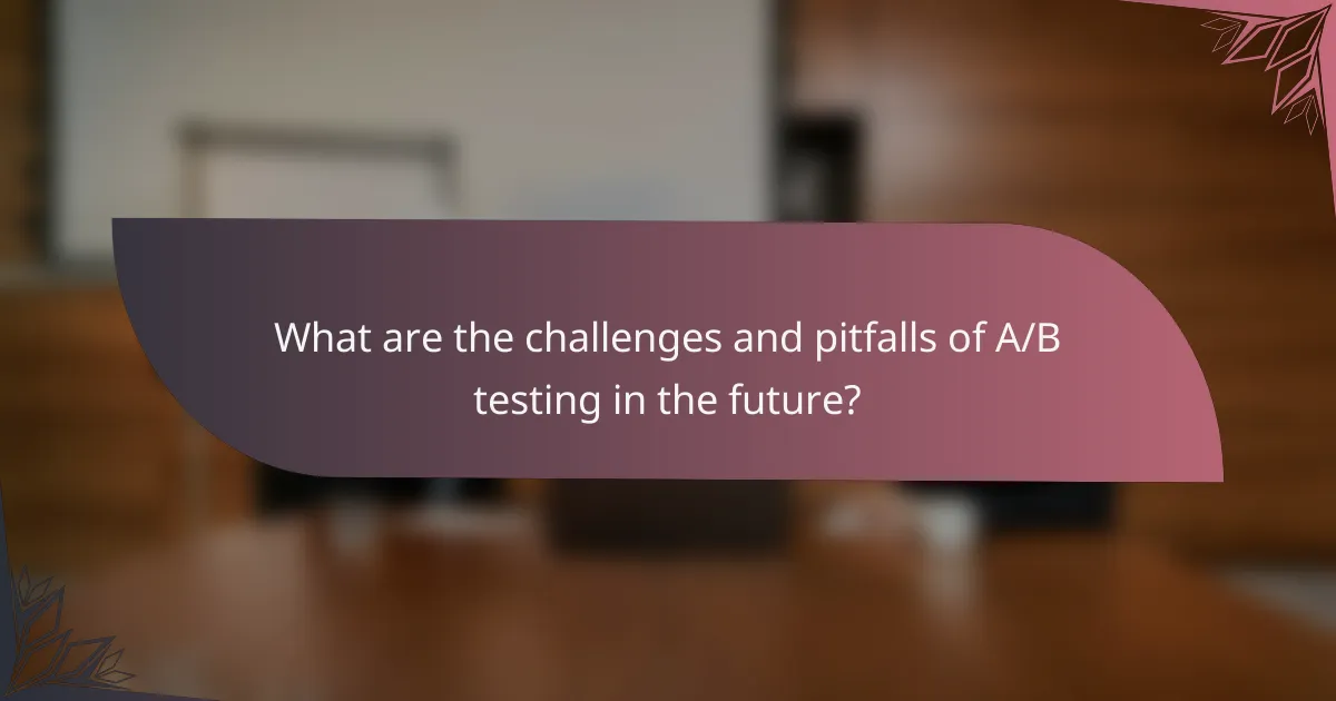 What are the challenges and pitfalls of A/B testing in the future?