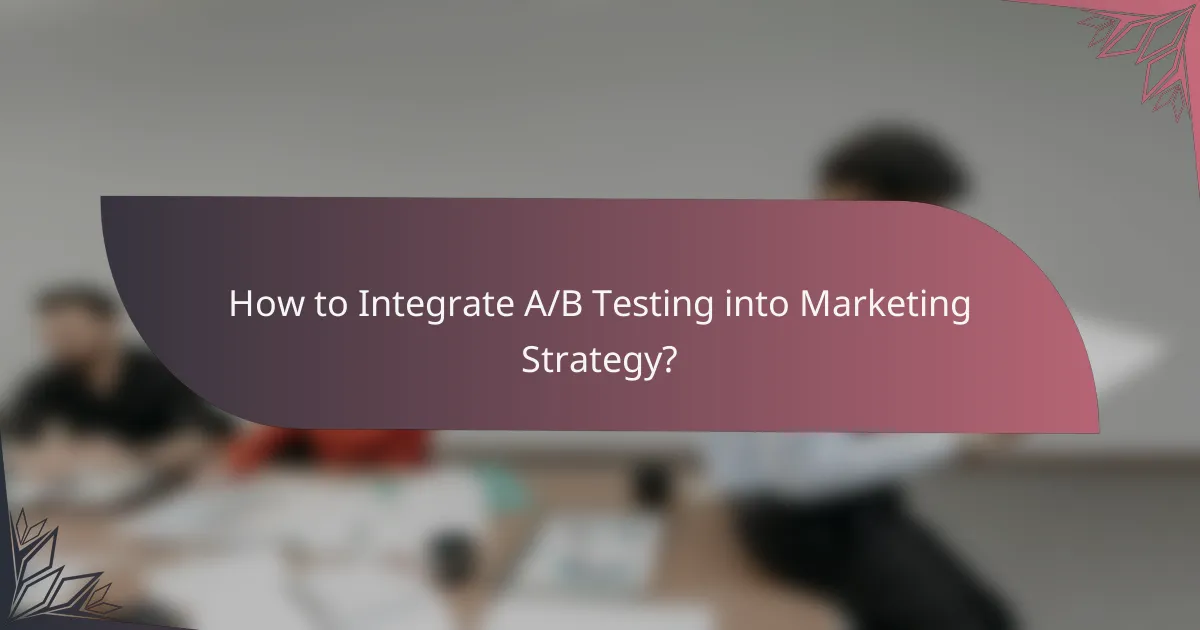 How to Integrate A/B Testing into Marketing Strategy?