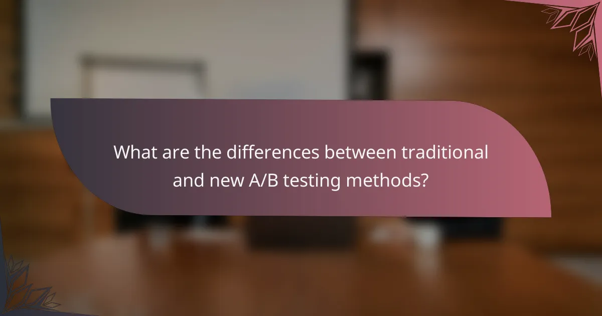 What are the differences between traditional and new A/B testing methods?