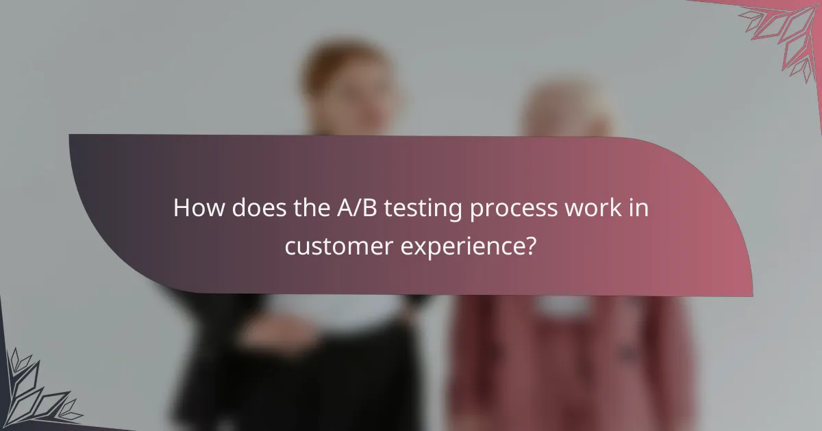 How does the A/B testing process work in customer experience?