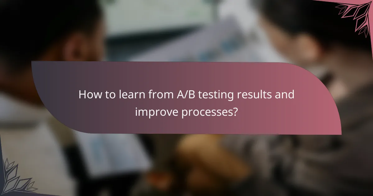 How to learn from A/B testing results and improve processes?