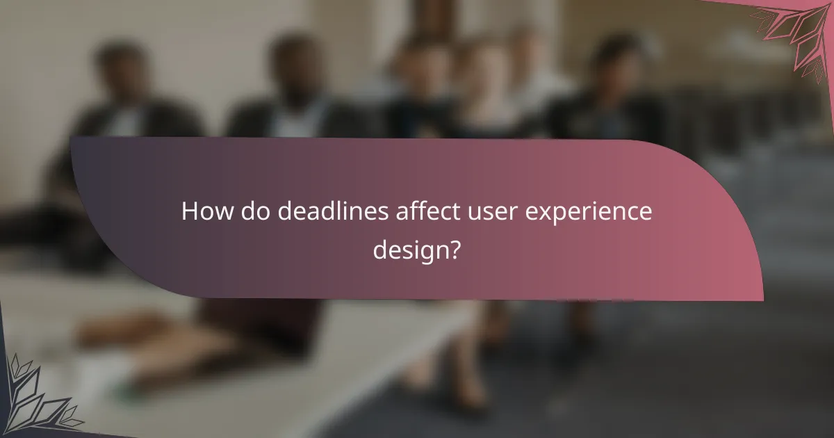 How do deadlines affect user experience design?