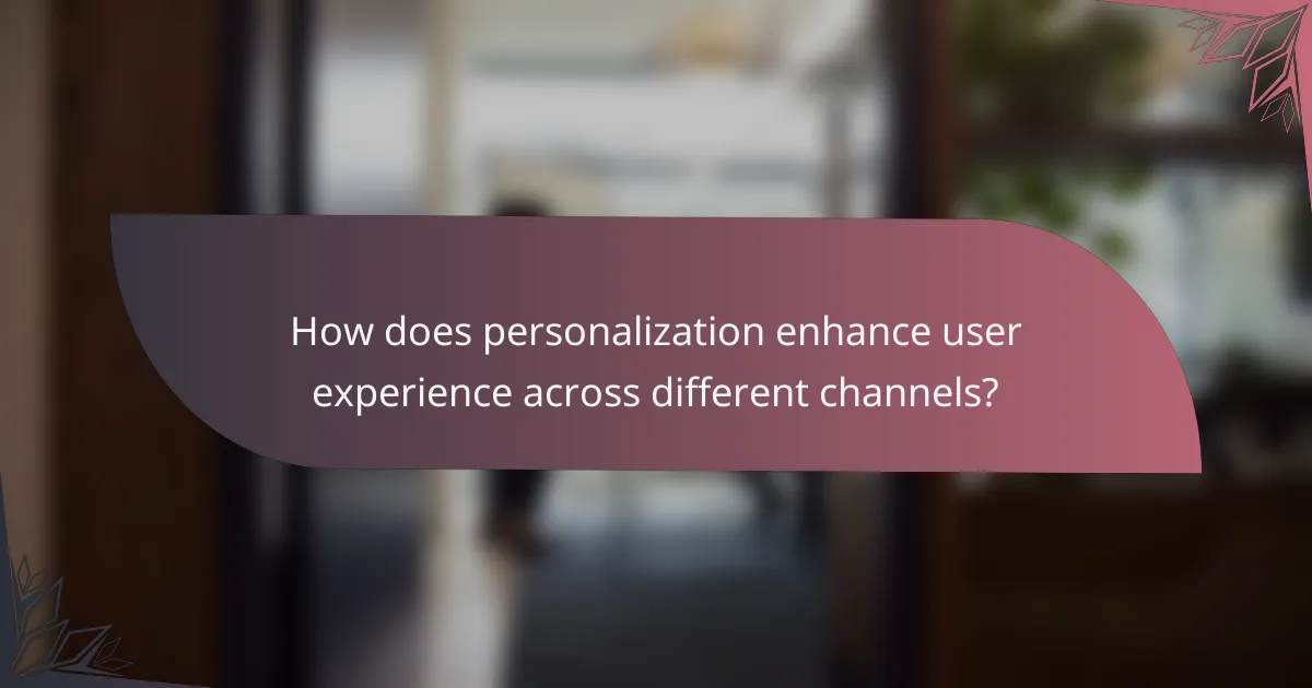 How does personalization enhance user experience across different channels?