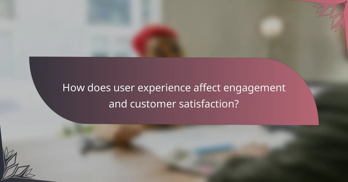 How does user experience affect engagement and customer satisfaction?