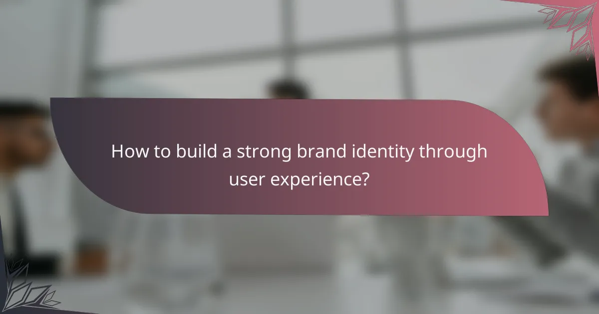 How to build a strong brand identity through user experience?
