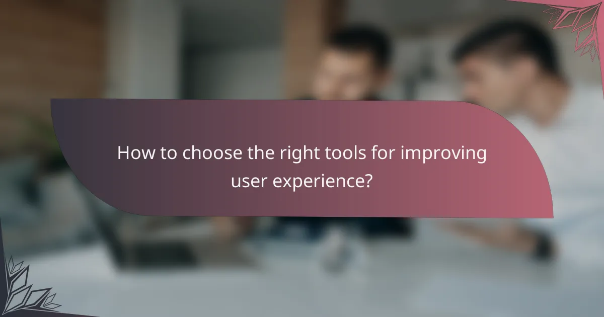 How to choose the right tools for improving user experience?