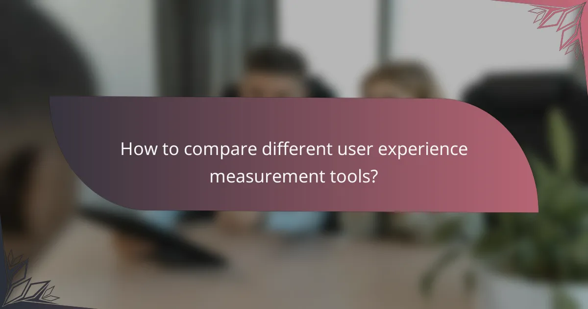 How to compare different user experience measurement tools?