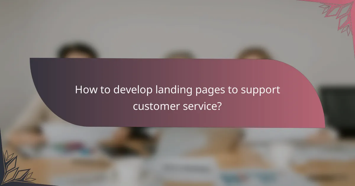 How to develop landing pages to support customer service?