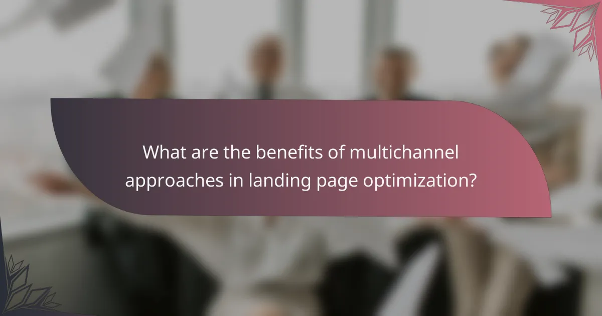 What are the benefits of multichannel approaches in landing page optimization?