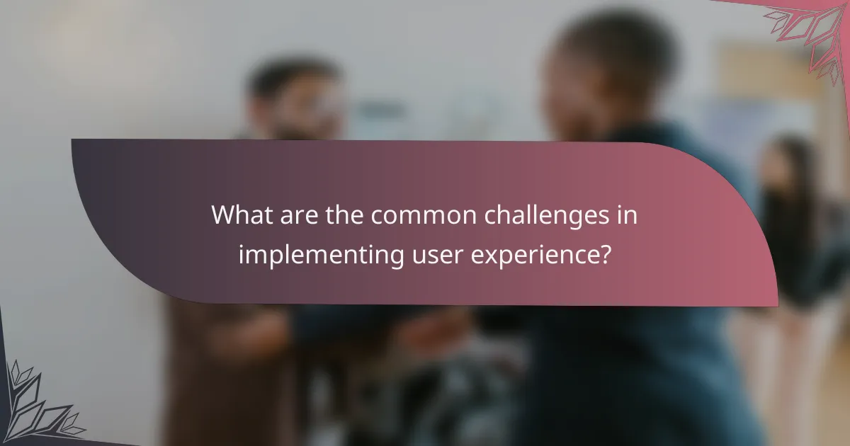 What are the common challenges in implementing user experience?