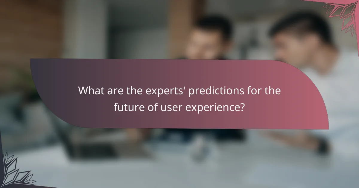 What are the experts' predictions for the future of user experience?