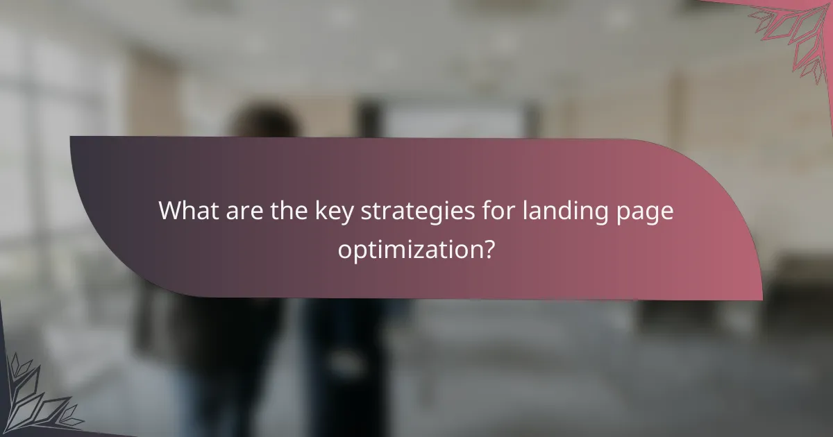 What are the key strategies for landing page optimization?
