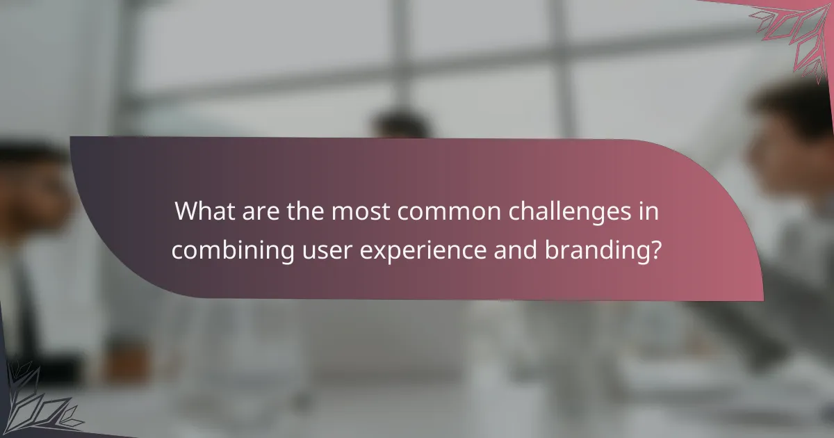 What are the most common challenges in combining user experience and branding?