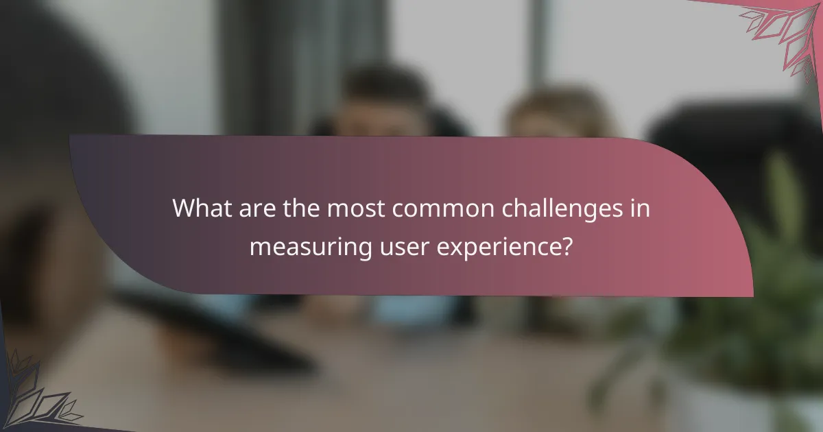 What are the most common challenges in measuring user experience?