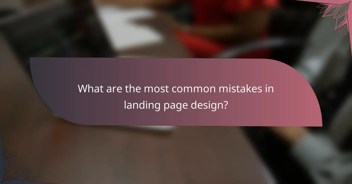 What are the most common mistakes in landing page design?
