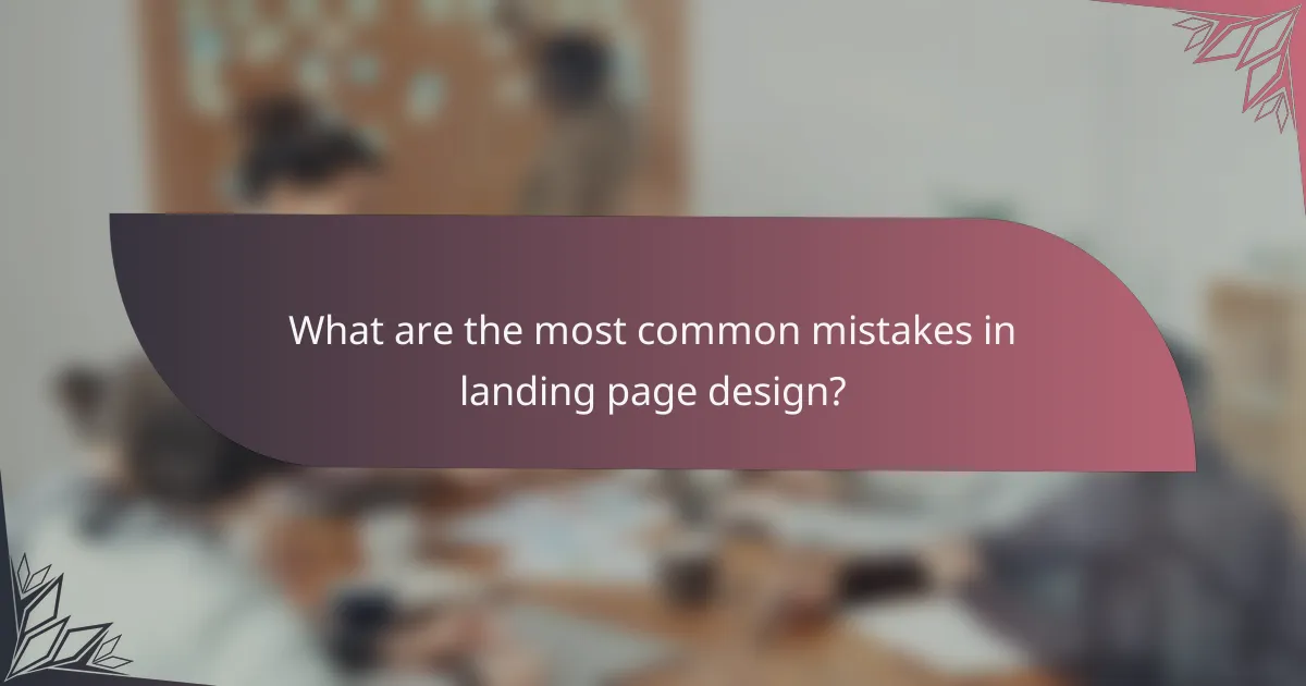 What are the most common mistakes in landing page design?
