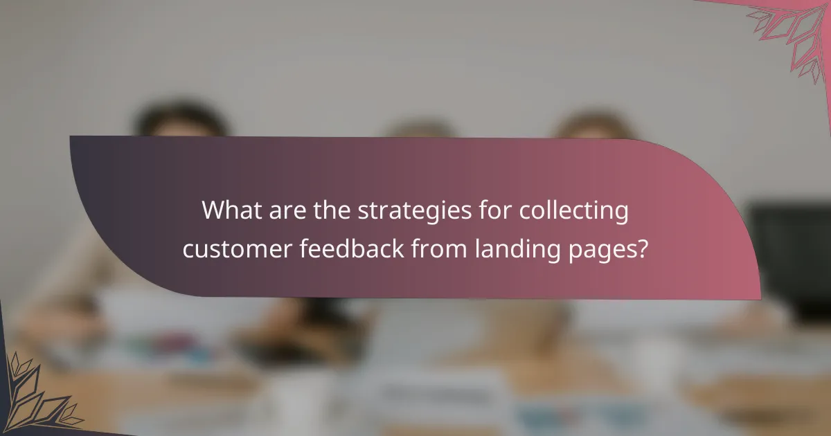 What are the strategies for collecting customer feedback from landing pages?